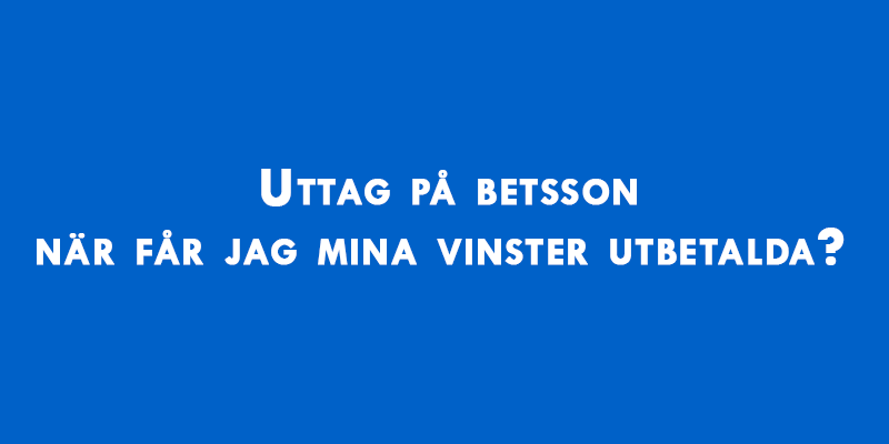 Uttag på betsson – när får jag mina vinster utbetalda?